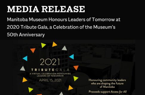 Word graphic. Text along the top reads, "Media Release / Manitoba Museum Honours Leaders of Tomorrow at 2020 Tribute Gala, a Celebration of the Museum’s 50th Anniversary". Under it overlaid on a photograph of the Manitoba Museum exterior, and encircled in small coloured triangles text reads, "2021 Tribute Gala / A virtual celebration honouring leaders of tomorrow / April 15, 2021".