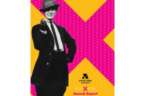 Report cover: A black and white historical photograph of a woman placed on a vibrant orange background with a large pink X across the page. The woman has one hand on her hip and is wearing a pant suit and tie, a Panama-style hat, and holding a cigarette. In the lower right side beneath the Manitoba Museum logo text reads, “2015 X 2016 Annual Report”.