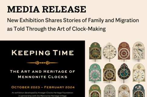 A word graphic featuring a photograph of twelve highly decorative clocks. The clock faces are all decorated in different colours and designs. Along the top text reads, "Media Release / New Exhibition Shares Stories of Family and Migration as Told Through the Art of Clock-Making". To the left of the image, text reads, “Keeping Time / The Art and Heritage of Mennonite Clocks / October 2023 – February 2024 / An exhibition developed by Kroeger Clocks Heritage Foundation in partnership with the Mennonite Heritage Village”.
