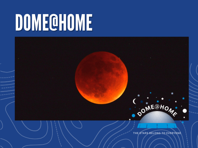 Photograph on a blue background. Photograph of the moon, coloured a variant of dark red to bright orange during a lunar eclipse. In the bottom right corner is the Dome@Home logo. Text along the top reads, "DOME@HOME".