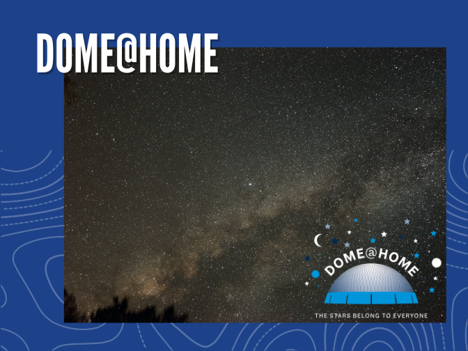 Photo looking up into the night sky at the Milky Way on a blue background. In the bottom right corner is the Dome@Home logo. Text along the top reads, "DOME@HOME".