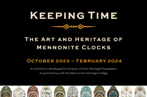 A word graphic featuring a photograph of eleven highly decorative clocks. The clock faces are all decorated in different colours and designs. Above the image, text reads, “Keeping Time / The Art and Heritage of Mennonite Clocks / October 2023 – February 2024 / An exhibition developed by Kroeger Clocks Heritage Foundation in partnership with the Mennonite Heritage Village”.