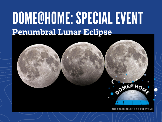 Photograph showing three phases of a lunar eclipse against the blackness of space on a blue background,. Text reads, "Dome@Home: Special Event / Penumbral Lunar Eclipse".