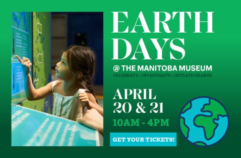 A promo graphic for Earth Days @ the Manitoba Museum. On the left is a photo of a child pointing out an aspect of a digital exhibit. On the right, below the event title and next to a cartoon-style globe, text reads, "Celebrate Investigate Initiate Change / April 20 & 21 / 10 am to 4 pm / Get Your Tickets!".