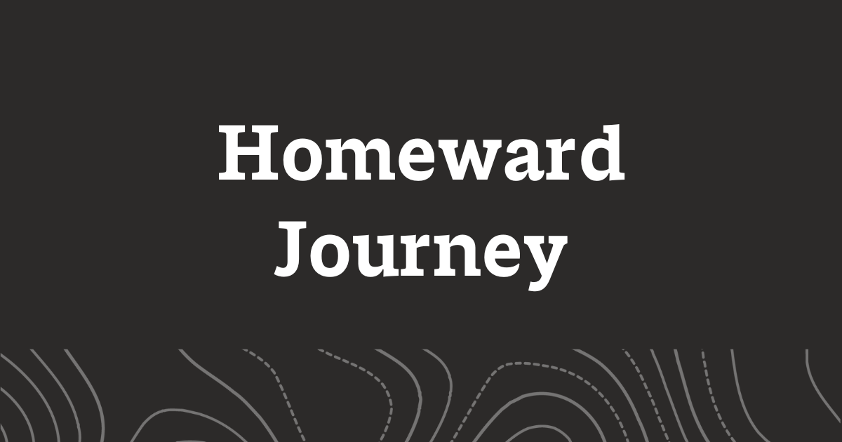 Black graphic with text reading, "Homeward Journey".