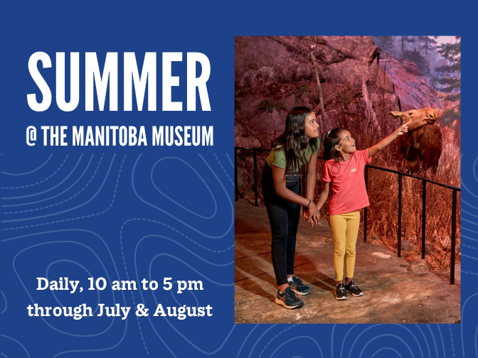 Promo graphic for Summer @ the Manitoba Museum. On the right, an image of two children on the path through the Boreal Forest diorama. One is pointing into the diorama. On the left side is the event title and text reading, "Daily, 10 am to 5 pm / through July & August".