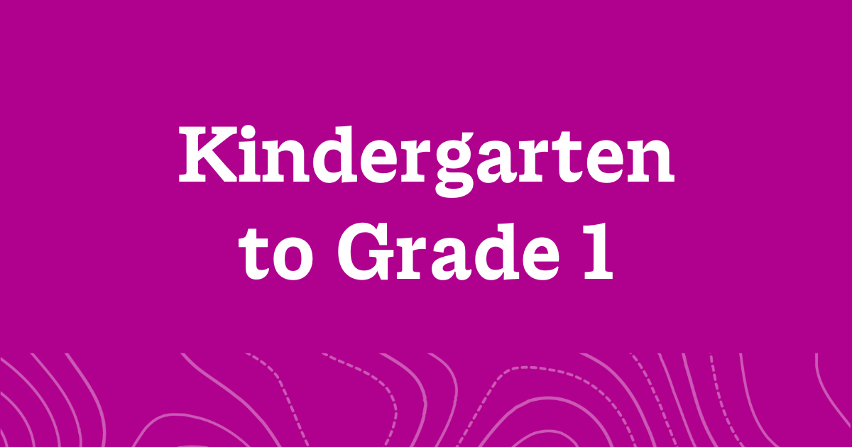 A word graphic on a fuchia background with white text reading, "Kindergarten to Grade 1".