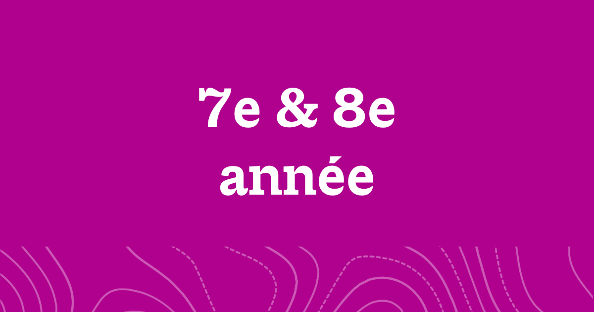 A word graphic on a fuchsia background with white text reading, "7e & 8e année".