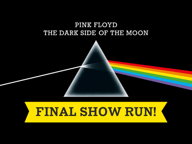 At the top, the iconic Pink Floyd triangle logo with the number 50 inlaid. In the centre of the 0 is a rainbow. Directly above the logo text reads, “Pink Floyd / The Dark Side of the Moon”. Below the prism, on a yellow banner, text reads, "Final Show Run!".