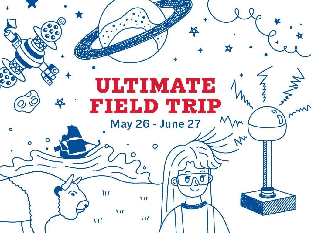 A graphic for the ULTIMATE FIELD TRIP, running from May 26 to June 27. Around the title are images of the Planetarium projector, a bison, a sailing vessel (the Nonsuch), a scientist with their hair staticking away from their head, a ringed planet, and more.