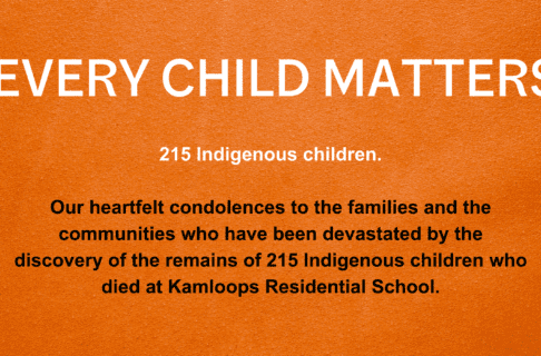 A word graphic on an orange background reading, "Every Child Matters / 215 Indigenous Children / Our heartfelt condolences to the families and the communities who have been devastated by the discovery of the remains of 215 Indigenous children who died at Kamloops Residential School."