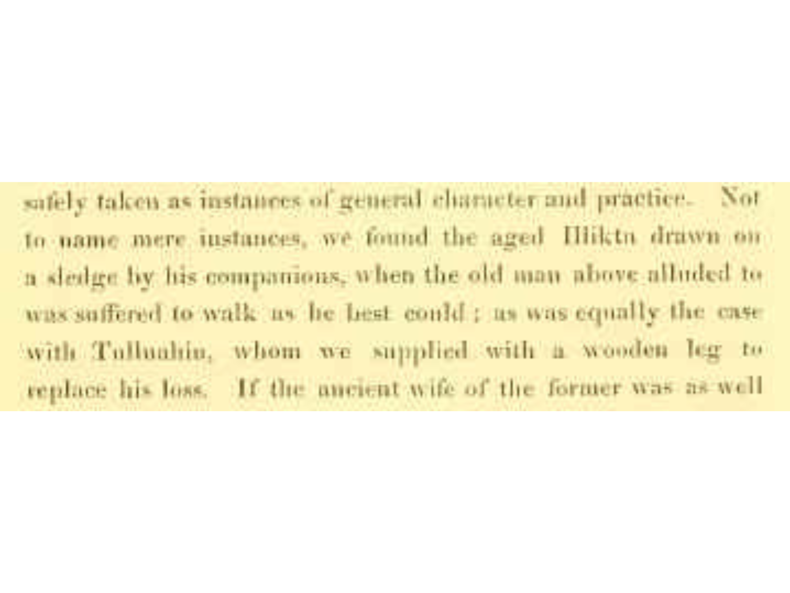 A clip of a journal entry reading, "Not to name mere instances, we found the aged [indecernable] drawn on a sledge by his companions, when the old man above alluded to was suffered to walk as best he could : as was equally the case with Tullauhiu, whom we supplied with a wooden leg to replace his loss."