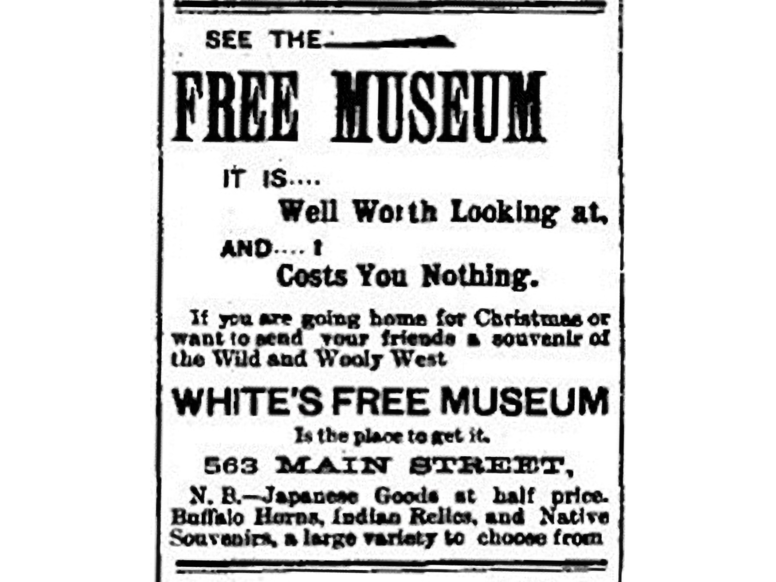 Newspaper clipping reads, "See the FREE MUSEUM / It is... well worth looking at, and... costs you nothing / If you are going home for Christmas or want to send your friends a souvenir of the Wild and Wooly West / White's Free Museum is the place to get it / 563 Main Street / N.B.--Japanese Goods at half prices. Buffalo Horns, Indian Relios, and Native Souvenirs, a large variety to choose from".