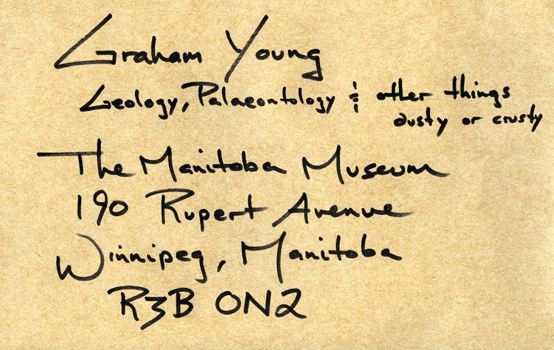 The address on an envelope addressed to "Graham Young / Geology, Palaeontology & other things dusty or crusty / The Manitoba Museum / 190 Rupert Ave / Winnipeg, Manitoba / R3B 0N2".