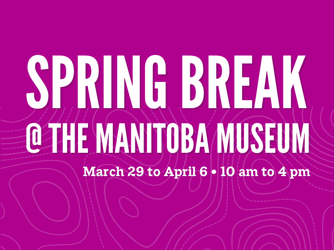 Text on a fuchsia background reads, "Spring Break @ the Manitoba Museum / March 29 to April 6 / 10 am to 4 pm".