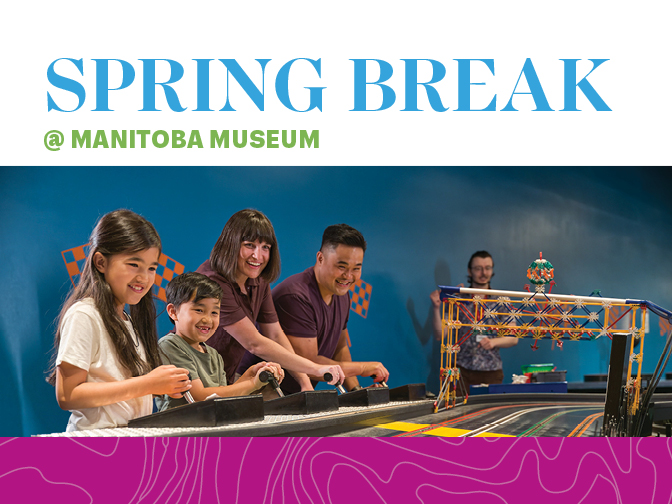 Promotional graphic for Spring Break @ the Manitoba Museum featuring a picture of two adults and two children playing together at the Science Gallery Race Track.