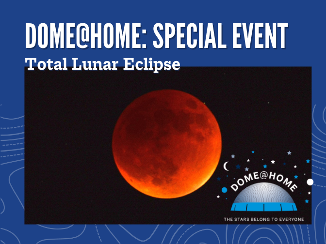 Photograph on a blue background. Photograph of the moon, coloured a variant of dark red to bright orange during a lunar eclipse. In the bottom right corner is the Dome@Home logo. Text along the top reads, "DOME@HOME: Special Event / Total Lunar Eclipse".