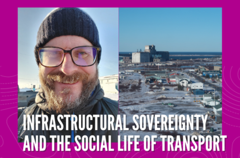 Promotional image for the Public Presentation "Infrastructural Sovereignty and the Social Life of Transport: Ethnographic Insights from Northern Manitoba, Canada". Above the title is a selfie-style photo of a bearded man wearing glasses and winter-wear outdoors, and an aerial photo of the city of Churchill.