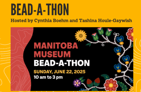 Word graphic for the Manitoba Museum Bead-A-Thon event hosted by Cynthia Boehm and Tashina Houle-Gaywish on a yellow background. Digital artwork in the style of floral beadwork details the side. Text reads, "Sunday, June 22, 2025 / 10 am to 3 pm".