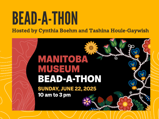 Word graphic for the Manitoba Museum Bead-A-Thon event hosted by Cynthia Boehm and Tashina Houle-Gaywish on a yellow background. Digital artwork in the style of floral beadwork details the side. Text reads, "Sunday, June 22, 2025 / 10 am to 3 pm".