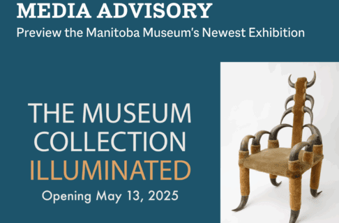 A word graphic for The Museum Collection Illuminated, opening May 13, 2025. On the right is a photograph of an ornate armchair with the back, legs, and arms made of interconnected bison horns. Above the promo image text reads, "Media Advisory / Preview the Manitoba Museum's Newest Exhibition".