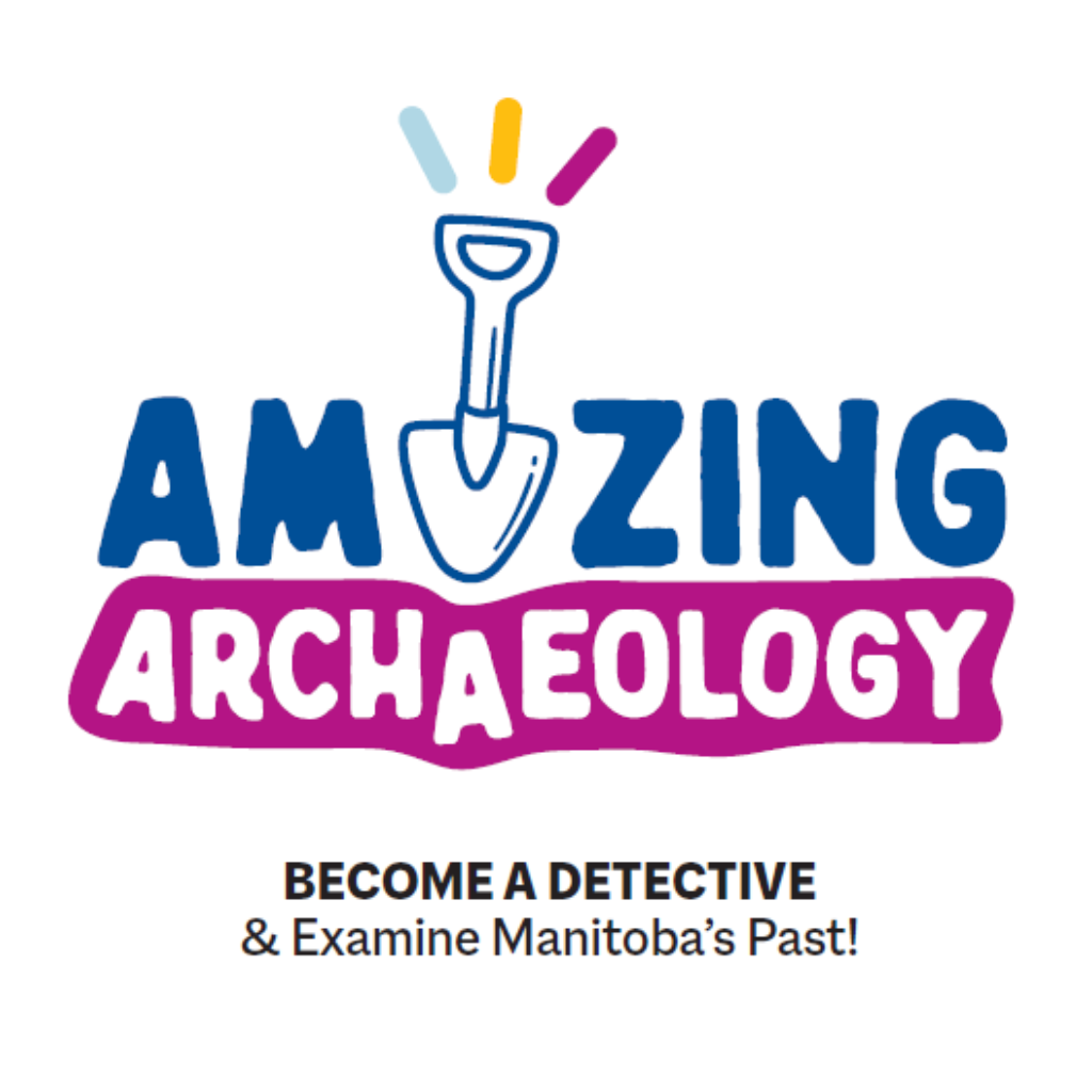 Word graphic with the program title "Amazing Archaeology" in the centre. The second A in amazing is formed with a graphic of a shovel. Text below reads, "Become a detective and examine Manitoba's past".