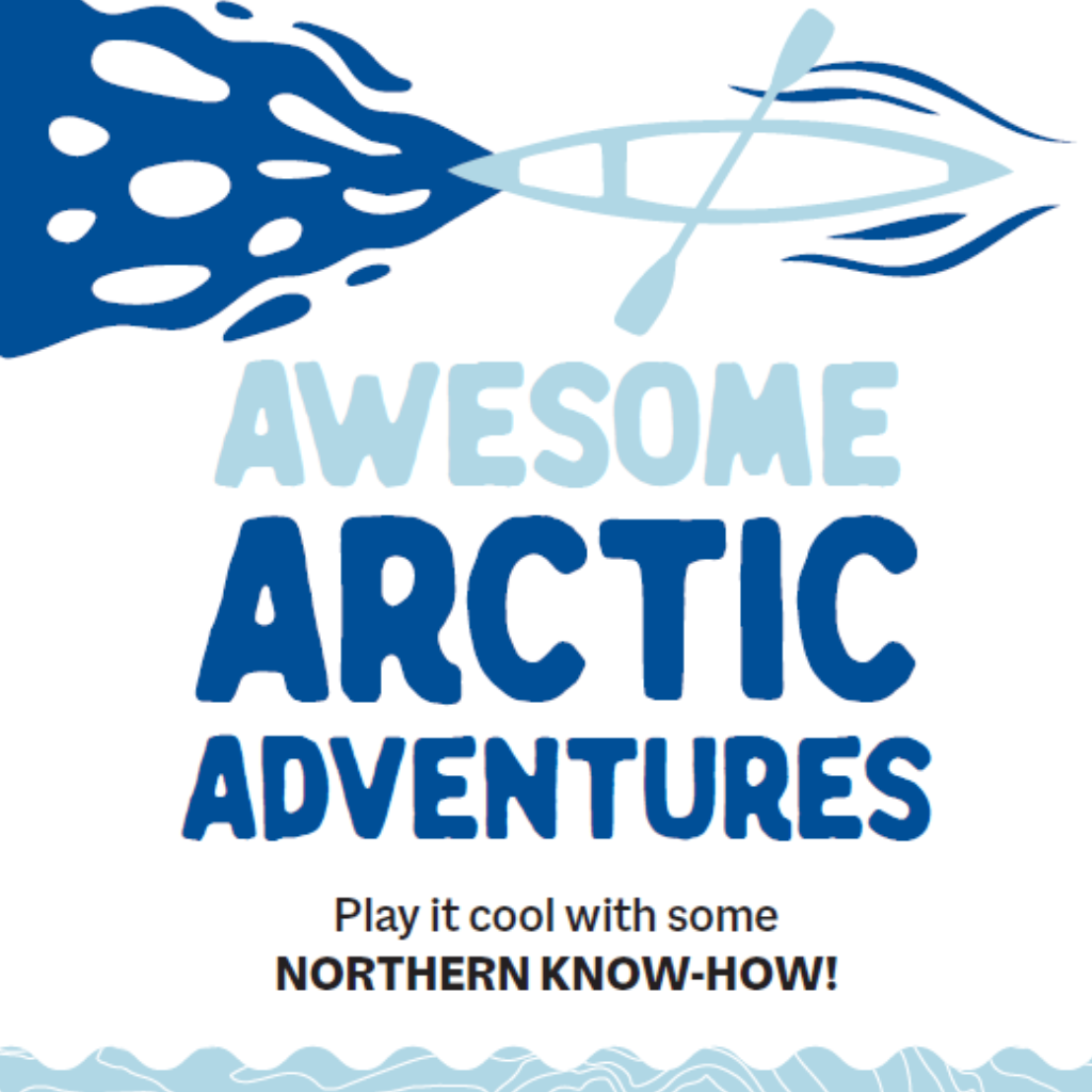 Word graphic for program "Awesome Arctic Adventures". Across the top, above the title a graphic of a kayak cuts through water. Below the title text reads, "Play it cool with some Northern know-how!"