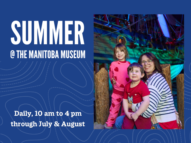 Promo graphic for Summer @ the Manitoba Museum. On the right, an image of a adult and two children posing together, smiling, in front of the Nonsuch. On the left side is the event title and text reading, "Daily, 10 am to 4 pm / through July & August".