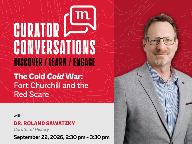 Promotional image for Curator Conversations at the Manitoba Museum promoting the September 15 talk with Curator of History, Dr. Roland Sawatzky, "The Cold Cold War: Fort Churchill and the Red Scare". A professional photo of Dr. Sawatzky is on the right side.