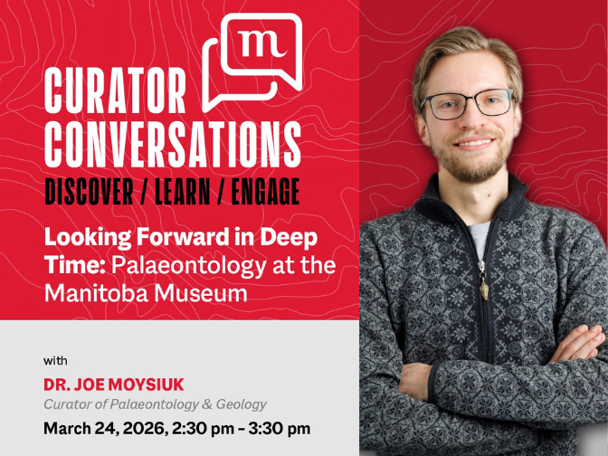 Promotional image for Curator Conversations at the Manitoba Museum promoting the March 24 talk with Curator of Palaeontology and Geology, Dr. Joe Moysiuk, "Looking Forward in Deep Time: Palaeontology at the Manitoba Museum". A professional photo of Dr. Moysiuk is on the right side.