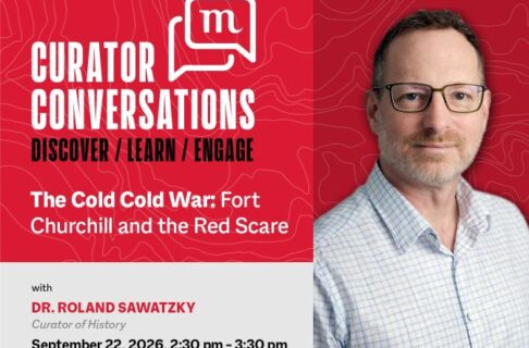 Promotional image for Curator Conversations at the Manitoba Museum promoting the September 15 talk with Curator of History, Dr. Roland Sawatzky, "The Cold Cold War: Fort Churchill and the Red Scare". A professional photo of Dr. Sawatzky is on the right side.