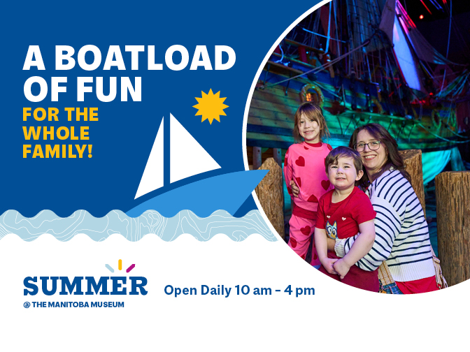 Promotional image for Summer at the Manitoba Museum. An adult and two children pose smiling for a photo in front of the Nonsuch. To the left of the image is a graphic of a sailboat on the water and text reading, "A boatload of fun for the whole family! / Open Daily 10 am to 4 pm".